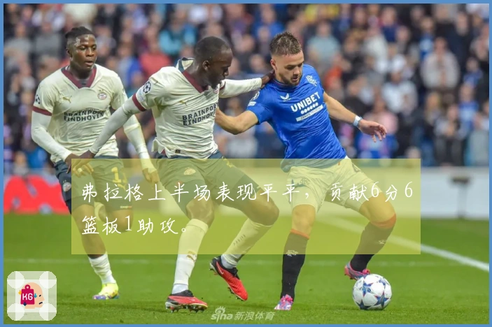 弗拉格上半场表现平平，贡献6分6篮板1助攻。