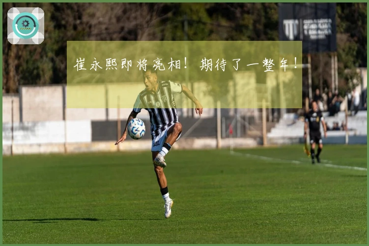 崔永熙即将亮相！期待了一整年！