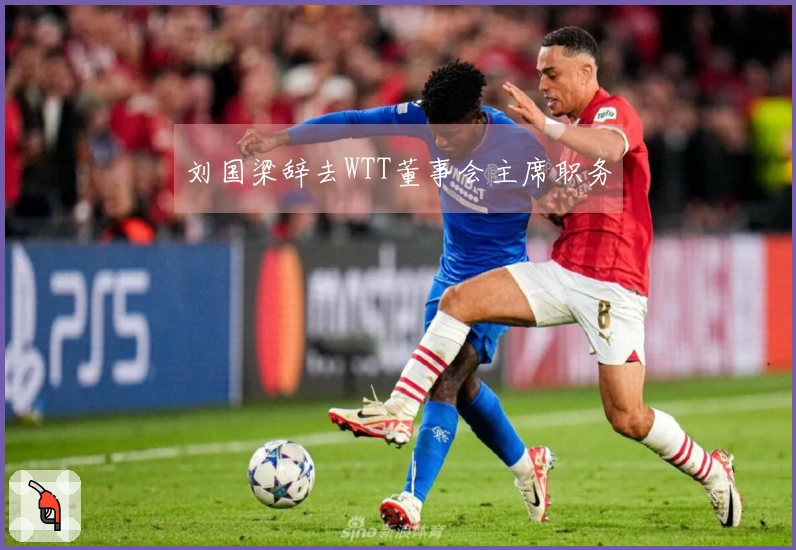 刘国梁辞去WTT董事会主席职务