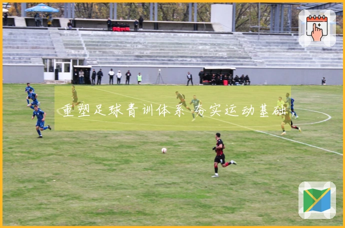 重塑足球青训体系 夯实运动基础